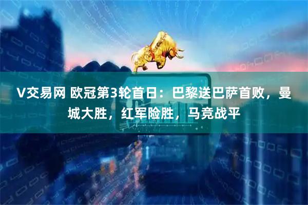 V交易网 欧冠第3轮首日：巴黎送巴萨首败，曼城大胜，红军险胜，马竞战平
